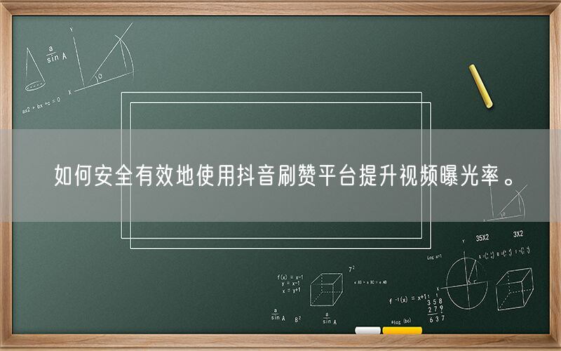 如何安全有效地使用抖音刷赞平台提升视频曝光率。