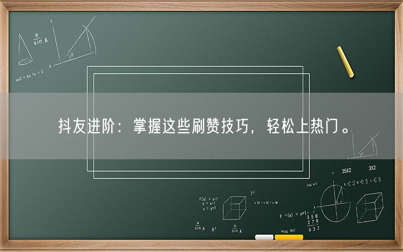 抖友进阶：掌握这些刷赞技巧，轻松上热门。