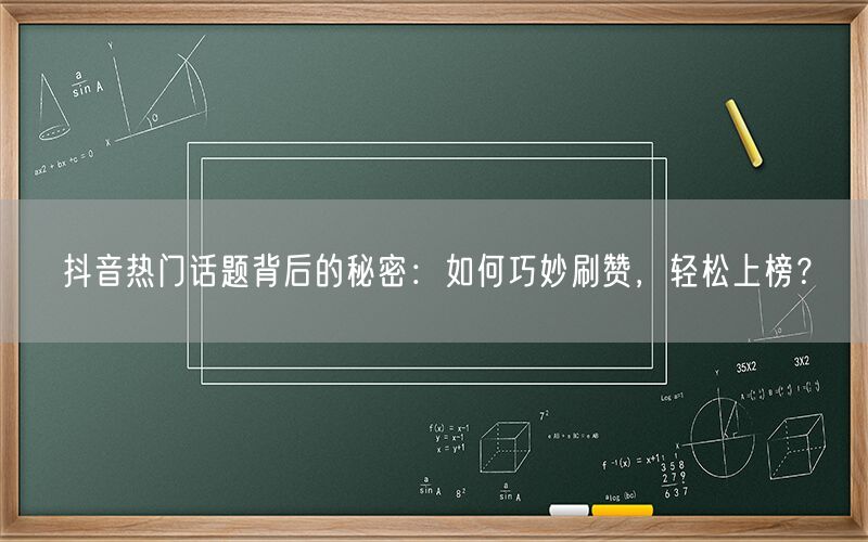 抖音热门话题背后的秘密：如何巧妙刷赞，轻松上榜？